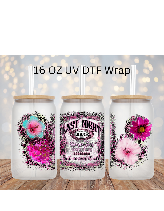 Last Night We Let The Liquor Talk 16 OZ LIBBY CUP UV DTF WRAP